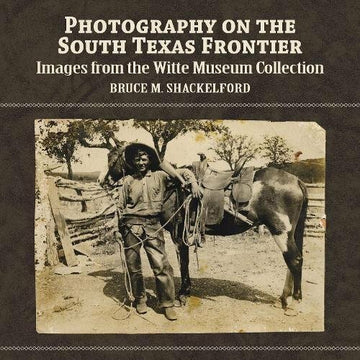 Photography on the South Texas Frontier (Images from the Witte Museum Collection) HARDCOVER