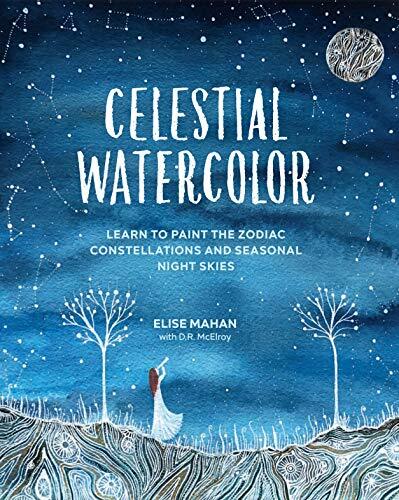 Celestial Watercolor (Learn to Paint the Zodiac Constellations and Seasonal Night Skies)