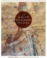 The White Shaman Mural: An Enduring Creation Narrative in the Rock Art of the Lower Pecos